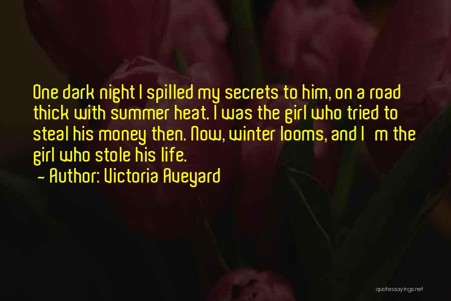 Victoria Aveyard Quotes: One Dark Night I Spilled My Secrets To Him, On A Road Thick With Summer Heat. I Was The Girl