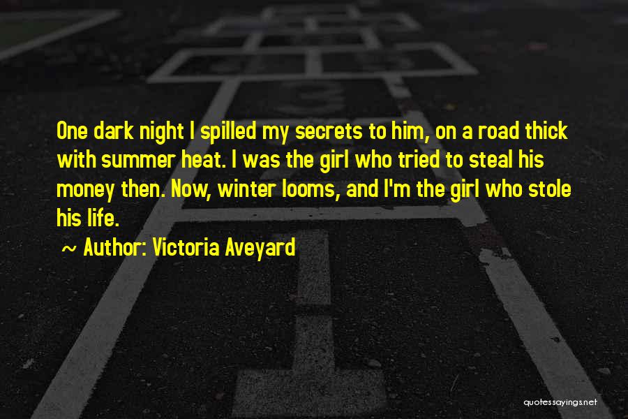 Victoria Aveyard Quotes: One Dark Night I Spilled My Secrets To Him, On A Road Thick With Summer Heat. I Was The Girl