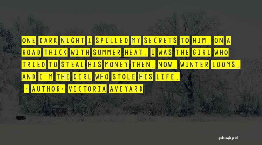 Victoria Aveyard Quotes: One Dark Night I Spilled My Secrets To Him, On A Road Thick With Summer Heat. I Was The Girl