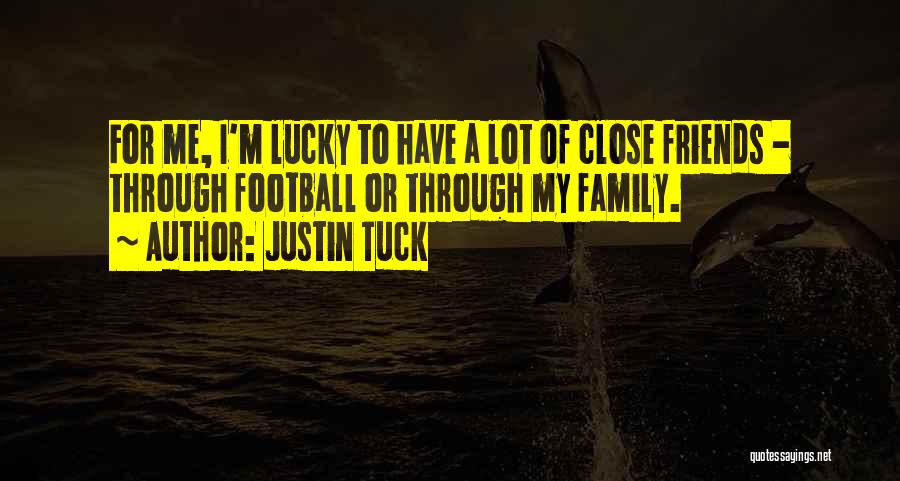 Justin Tuck Quotes: For Me, I'm Lucky To Have A Lot Of Close Friends - Through Football Or Through My Family.