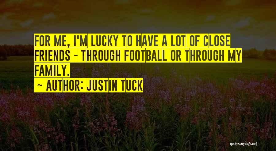 Justin Tuck Quotes: For Me, I'm Lucky To Have A Lot Of Close Friends - Through Football Or Through My Family.