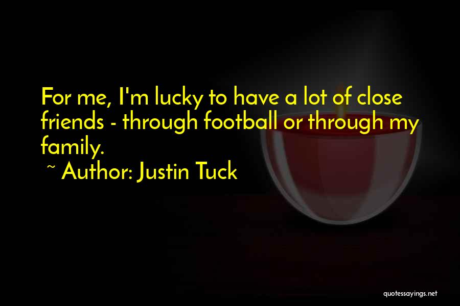 Justin Tuck Quotes: For Me, I'm Lucky To Have A Lot Of Close Friends - Through Football Or Through My Family.