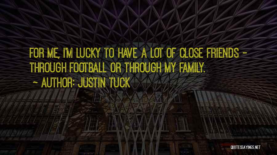 Justin Tuck Quotes: For Me, I'm Lucky To Have A Lot Of Close Friends - Through Football Or Through My Family.