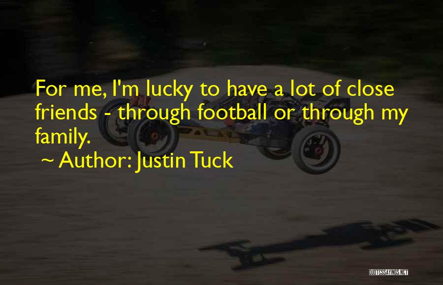 Justin Tuck Quotes: For Me, I'm Lucky To Have A Lot Of Close Friends - Through Football Or Through My Family.