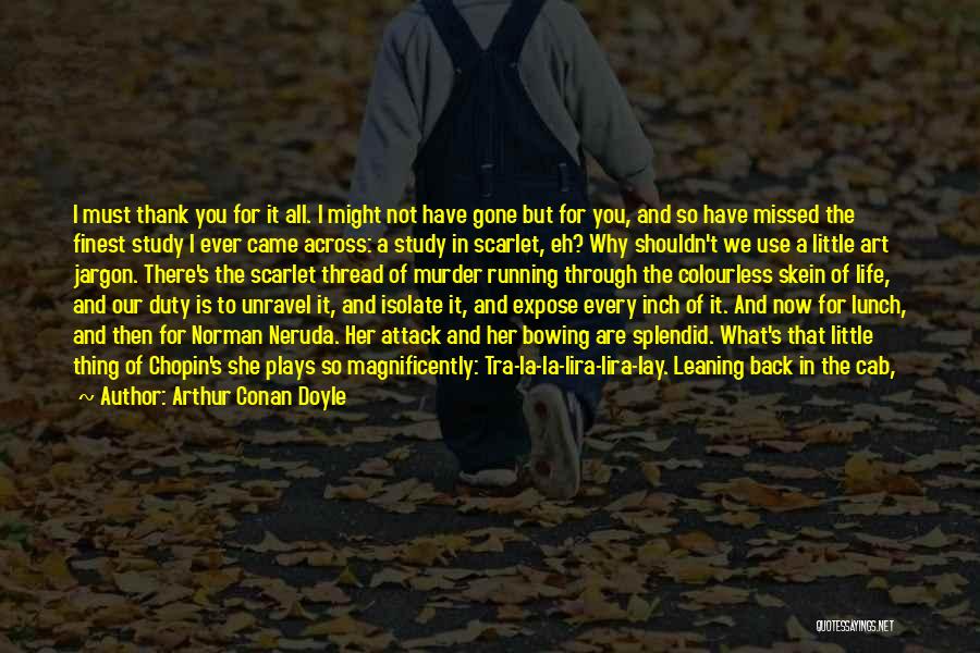 Arthur Conan Doyle Quotes: I Must Thank You For It All. I Might Not Have Gone But For You, And So Have Missed The
