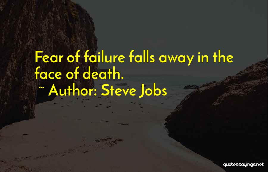 Steve Jobs Quotes: Fear Of Failure Falls Away In The Face Of Death.