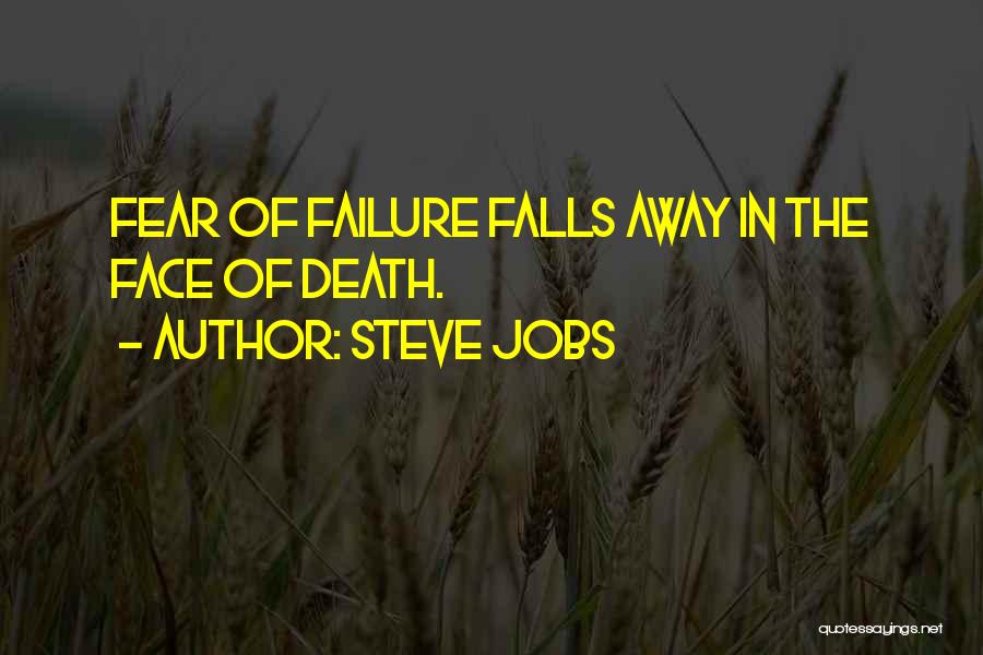Steve Jobs Quotes: Fear Of Failure Falls Away In The Face Of Death.