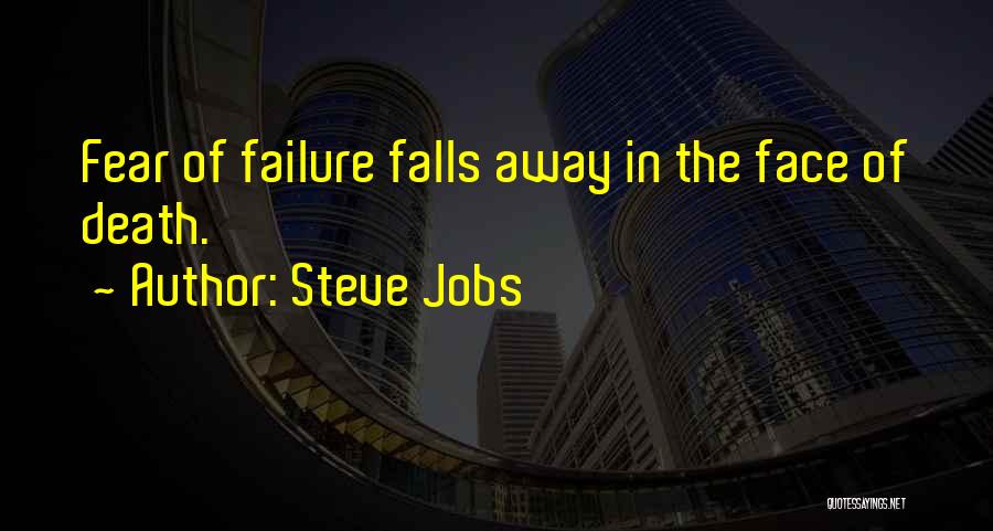 Steve Jobs Quotes: Fear Of Failure Falls Away In The Face Of Death.