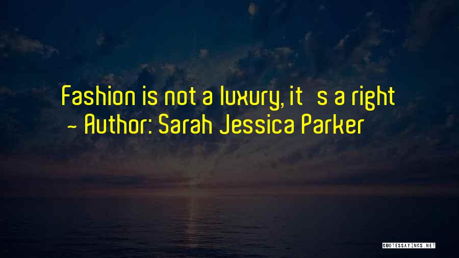 Sarah Jessica Parker Quotes: Fashion Is Not A Luxury, It's A Right