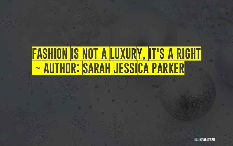 Sarah Jessica Parker Quotes: Fashion Is Not A Luxury, It's A Right