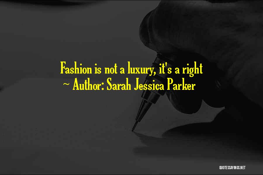 Sarah Jessica Parker Quotes: Fashion Is Not A Luxury, It's A Right