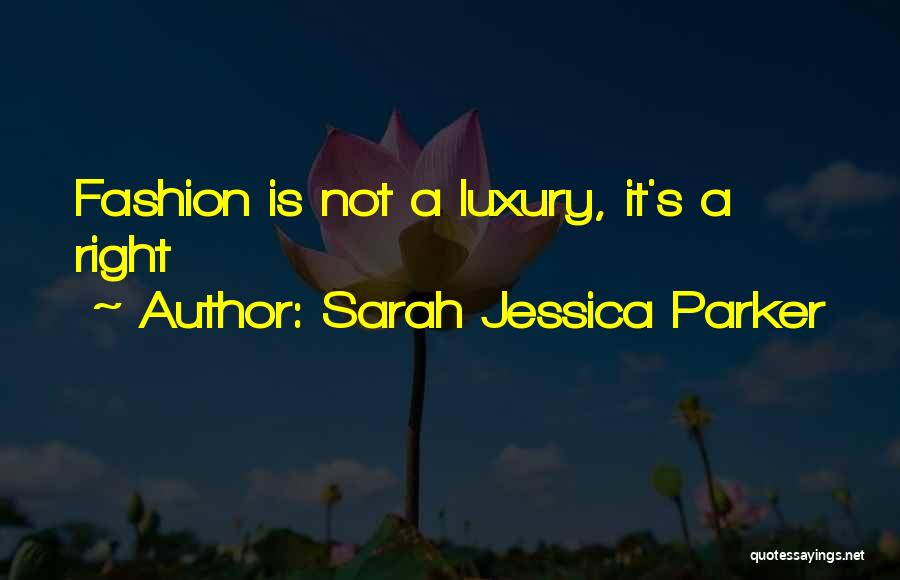 Sarah Jessica Parker Quotes: Fashion Is Not A Luxury, It's A Right