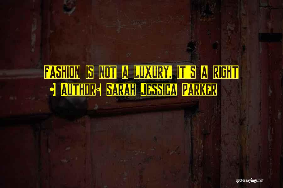 Sarah Jessica Parker Quotes: Fashion Is Not A Luxury, It's A Right