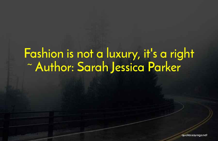 Sarah Jessica Parker Quotes: Fashion Is Not A Luxury, It's A Right