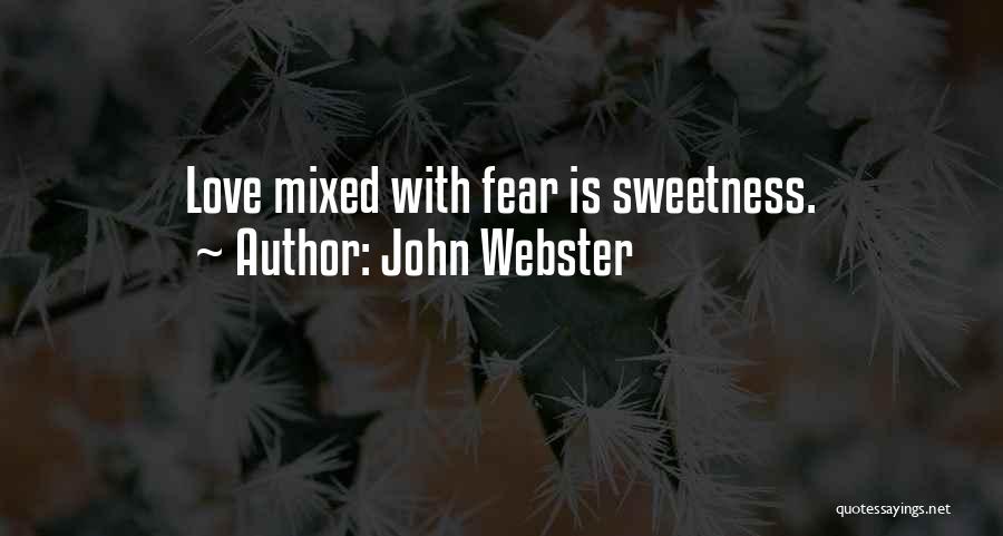 John Webster Quotes: Love Mixed With Fear Is Sweetness.