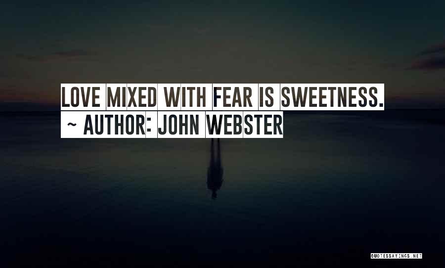 John Webster Quotes: Love Mixed With Fear Is Sweetness.