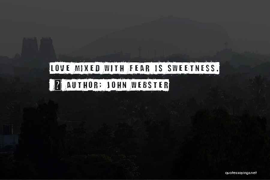 John Webster Quotes: Love Mixed With Fear Is Sweetness.