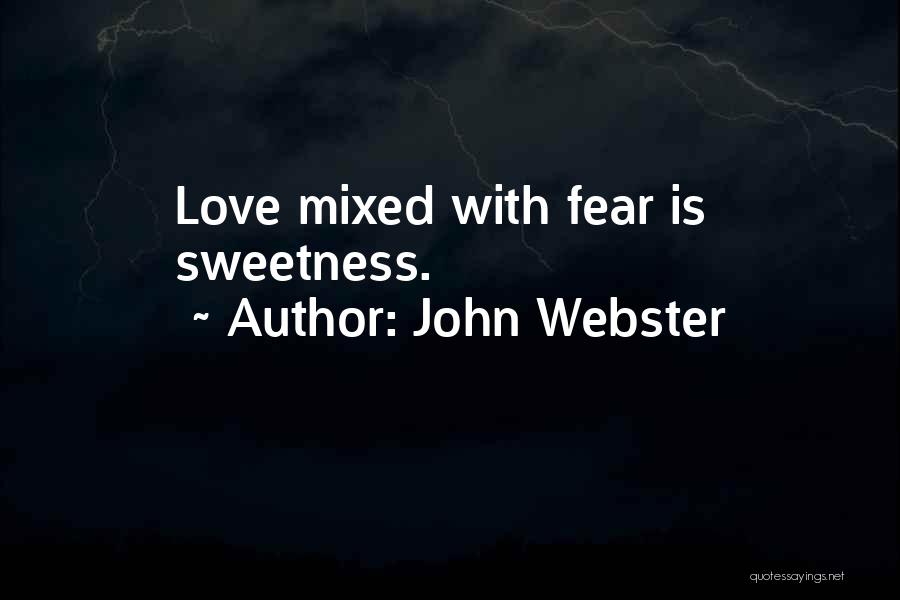 John Webster Quotes: Love Mixed With Fear Is Sweetness.