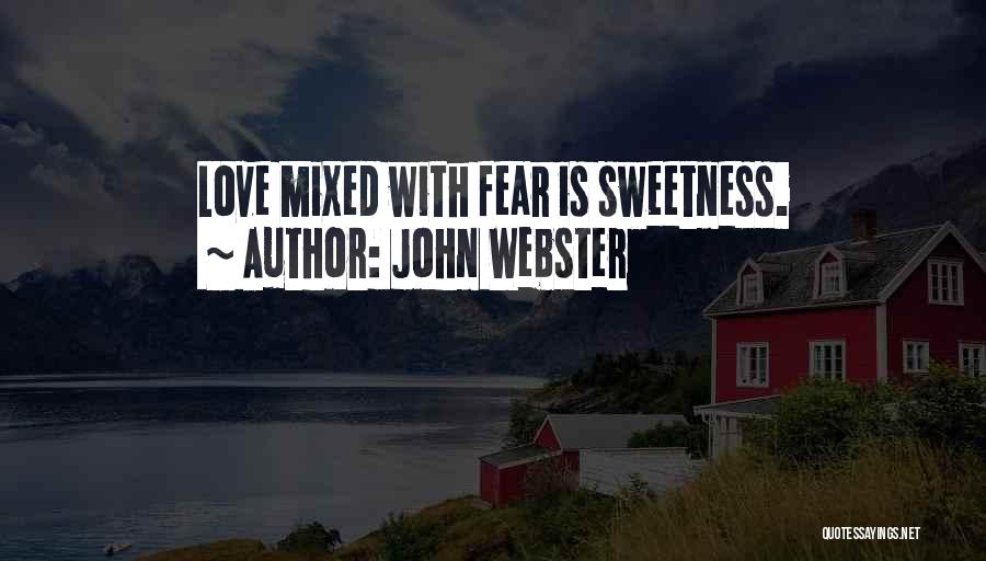 John Webster Quotes: Love Mixed With Fear Is Sweetness.