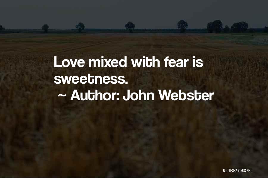 John Webster Quotes: Love Mixed With Fear Is Sweetness.