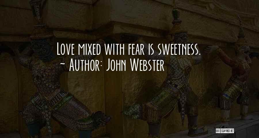 John Webster Quotes: Love Mixed With Fear Is Sweetness.