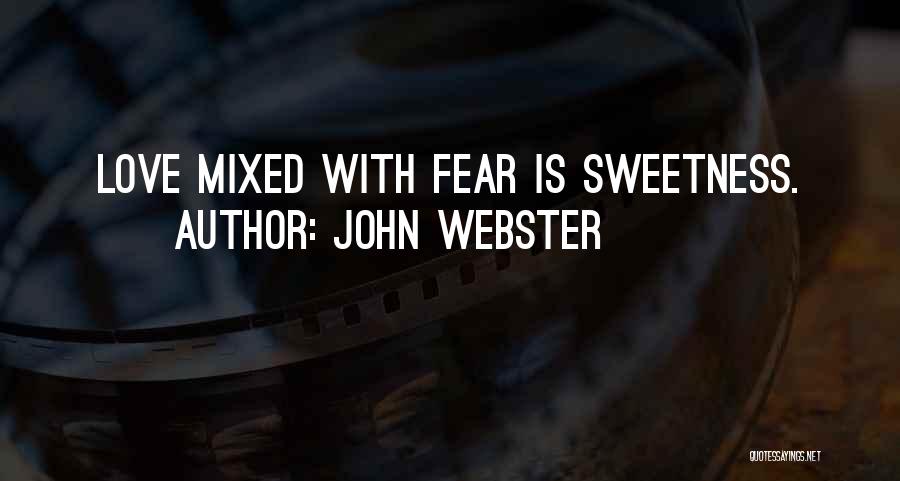 John Webster Quotes: Love Mixed With Fear Is Sweetness.