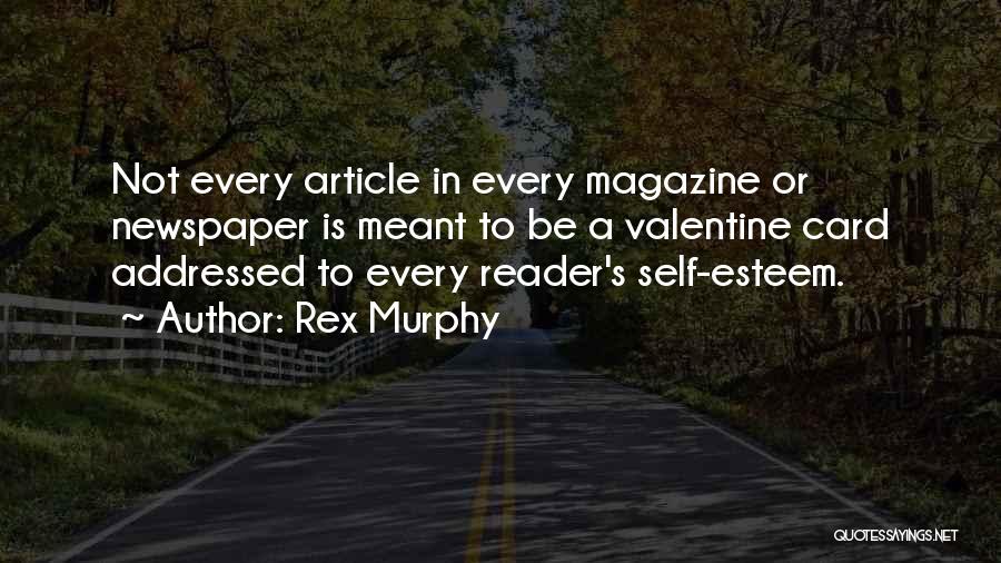 Rex Murphy Quotes: Not Every Article In Every Magazine Or Newspaper Is Meant To Be A Valentine Card Addressed To Every Reader's Self-esteem.