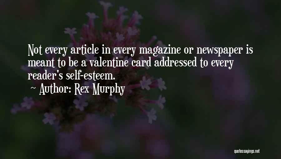 Rex Murphy Quotes: Not Every Article In Every Magazine Or Newspaper Is Meant To Be A Valentine Card Addressed To Every Reader's Self-esteem.