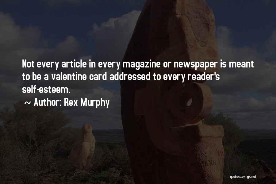 Rex Murphy Quotes: Not Every Article In Every Magazine Or Newspaper Is Meant To Be A Valentine Card Addressed To Every Reader's Self-esteem.