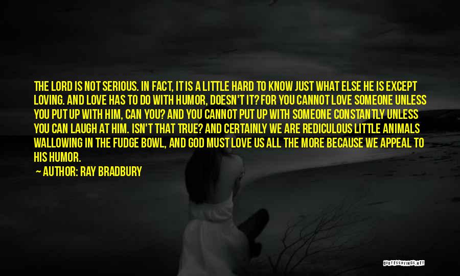 Ray Bradbury Quotes: The Lord Is Not Serious. In Fact, It Is A Little Hard To Know Just What Else He Is Except