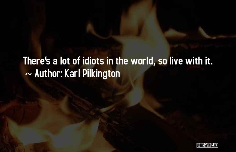 Karl Pilkington Quotes: There's A Lot Of Idiots In The World, So Live With It.