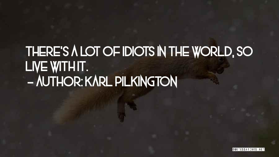 Karl Pilkington Quotes: There's A Lot Of Idiots In The World, So Live With It.