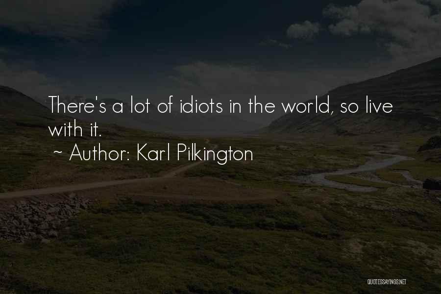 Karl Pilkington Quotes: There's A Lot Of Idiots In The World, So Live With It.