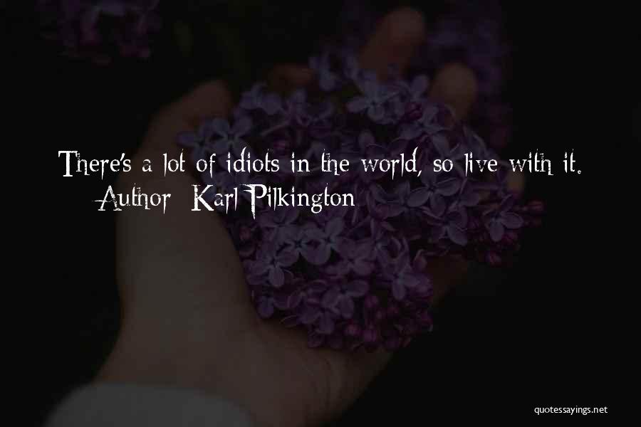 Karl Pilkington Quotes: There's A Lot Of Idiots In The World, So Live With It.