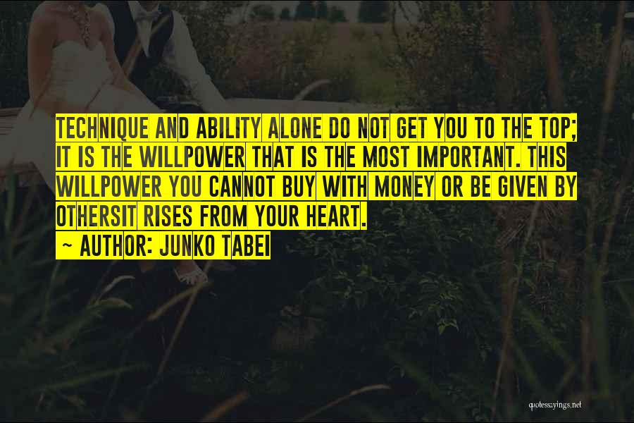 Junko Tabei Quotes: Technique And Ability Alone Do Not Get You To The Top; It Is The Willpower That Is The Most Important.