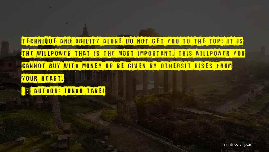 Junko Tabei Quotes: Technique And Ability Alone Do Not Get You To The Top; It Is The Willpower That Is The Most Important.