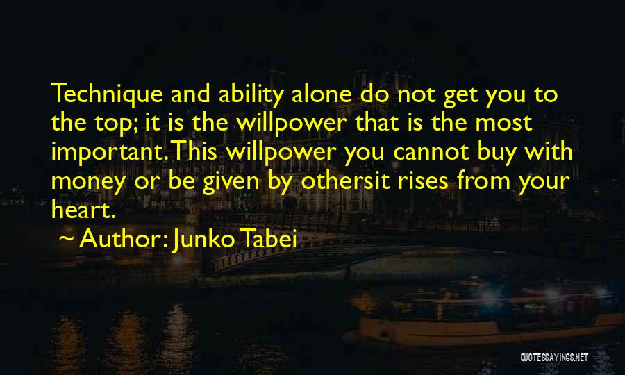 Junko Tabei Quotes: Technique And Ability Alone Do Not Get You To The Top; It Is The Willpower That Is The Most Important.