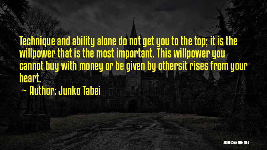 Junko Tabei Quotes: Technique And Ability Alone Do Not Get You To The Top; It Is The Willpower That Is The Most Important.