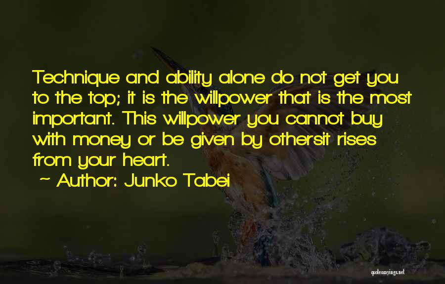 Junko Tabei Quotes: Technique And Ability Alone Do Not Get You To The Top; It Is The Willpower That Is The Most Important.