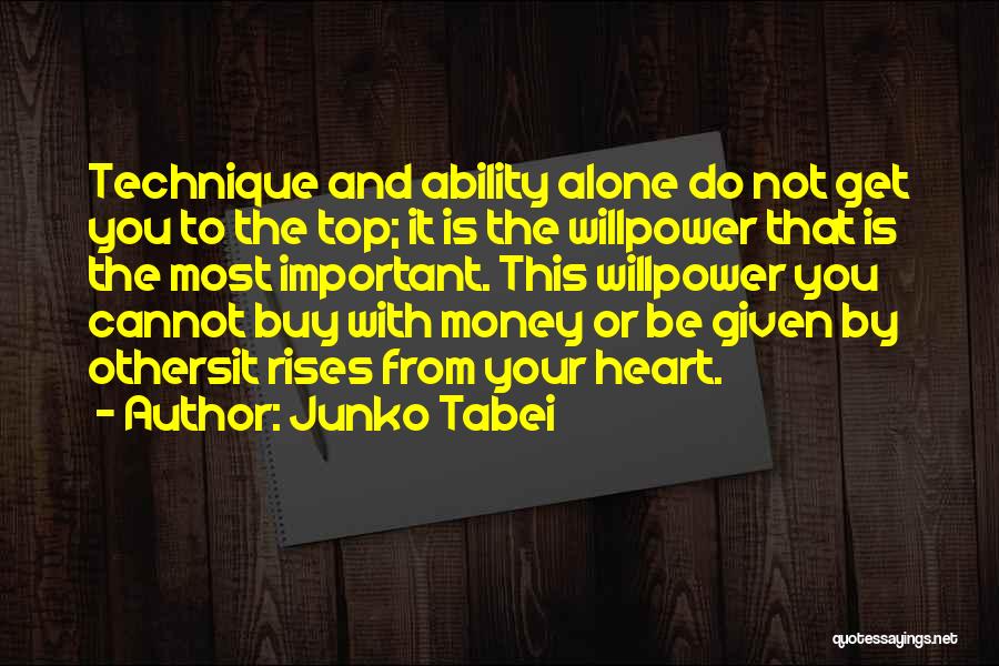 Junko Tabei Quotes: Technique And Ability Alone Do Not Get You To The Top; It Is The Willpower That Is The Most Important.