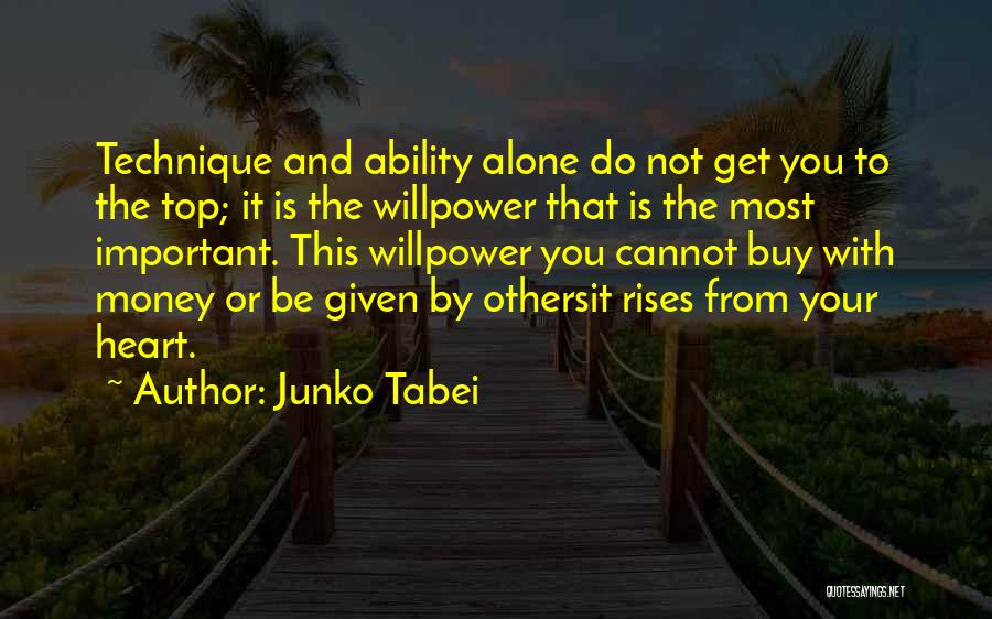 Junko Tabei Quotes: Technique And Ability Alone Do Not Get You To The Top; It Is The Willpower That Is The Most Important.