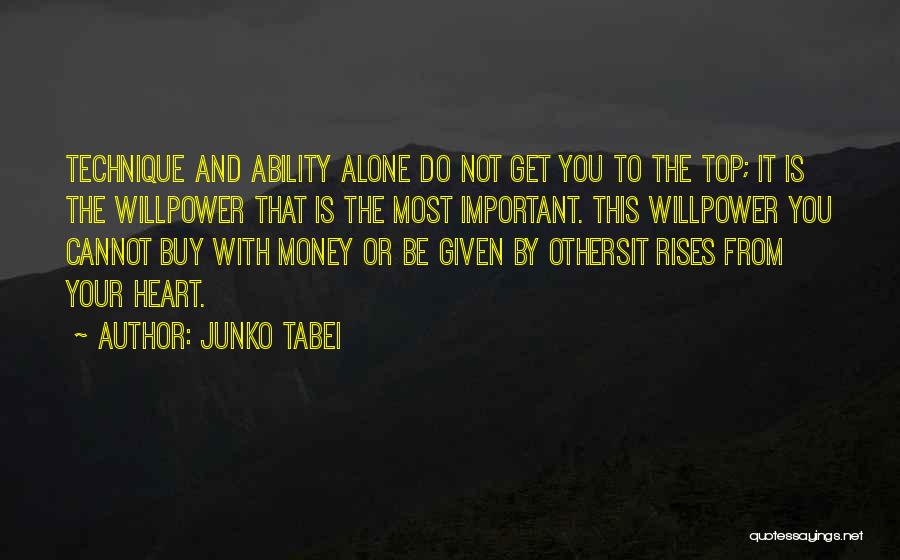 Junko Tabei Quotes: Technique And Ability Alone Do Not Get You To The Top; It Is The Willpower That Is The Most Important.