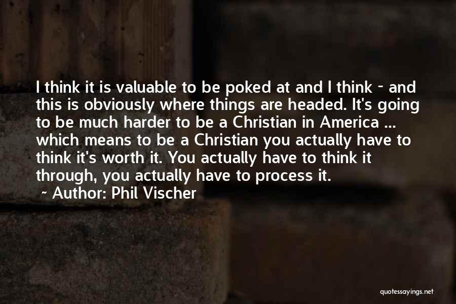 Phil Vischer Quotes: I Think It Is Valuable To Be Poked At And I Think - And This Is Obviously Where Things Are