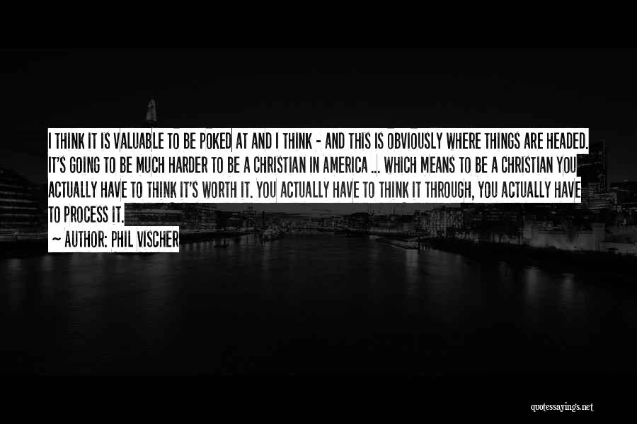 Phil Vischer Quotes: I Think It Is Valuable To Be Poked At And I Think - And This Is Obviously Where Things Are