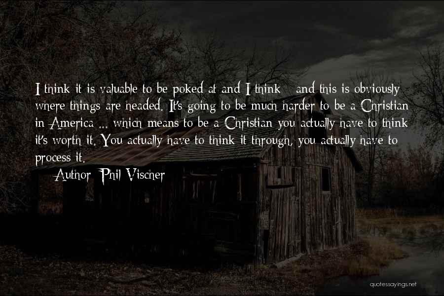 Phil Vischer Quotes: I Think It Is Valuable To Be Poked At And I Think - And This Is Obviously Where Things Are