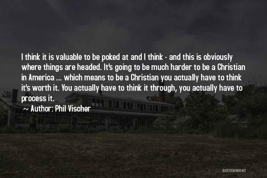 Phil Vischer Quotes: I Think It Is Valuable To Be Poked At And I Think - And This Is Obviously Where Things Are