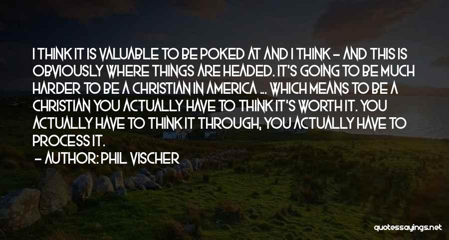 Phil Vischer Quotes: I Think It Is Valuable To Be Poked At And I Think - And This Is Obviously Where Things Are