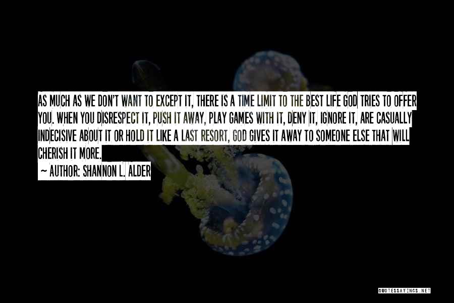 Shannon L. Alder Quotes: As Much As We Don't Want To Except It, There Is A Time Limit To The Best Life God Tries