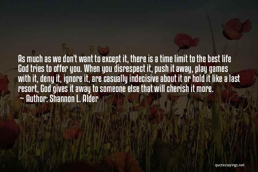 Shannon L. Alder Quotes: As Much As We Don't Want To Except It, There Is A Time Limit To The Best Life God Tries