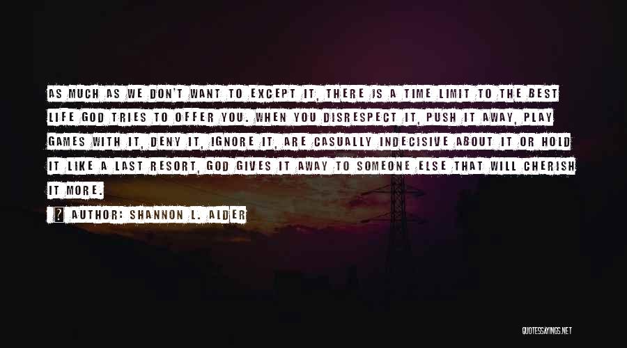 Shannon L. Alder Quotes: As Much As We Don't Want To Except It, There Is A Time Limit To The Best Life God Tries